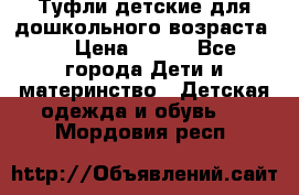 Туфли детские для дошкольного возраста.  › Цена ­ 800 - Все города Дети и материнство » Детская одежда и обувь   . Мордовия респ.